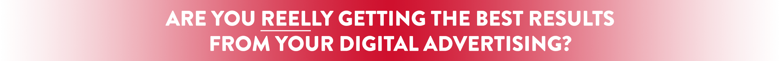 Are you reelly getting the best results from your digital advertising?